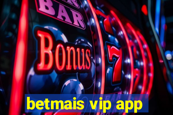 betmais vip app